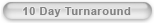 10 Day Turnaround